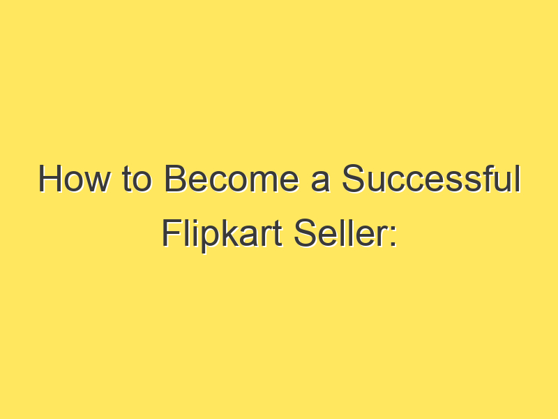 How to Become a Successful Flipkart Seller: Product Ideas