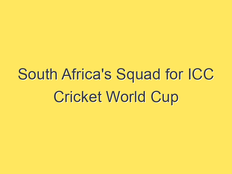 South Africa's Squad for ICC Cricket World Cup 2023